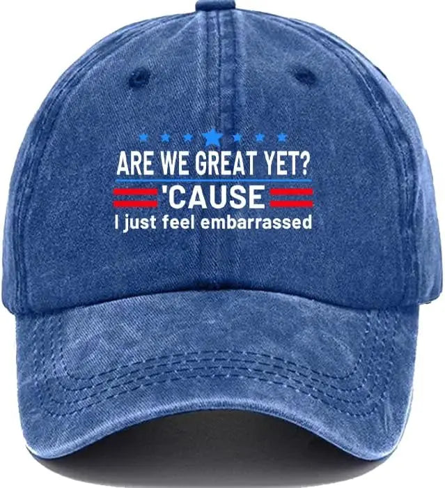Are We Great Yet Cause I Just Feel Embarrassed Hat