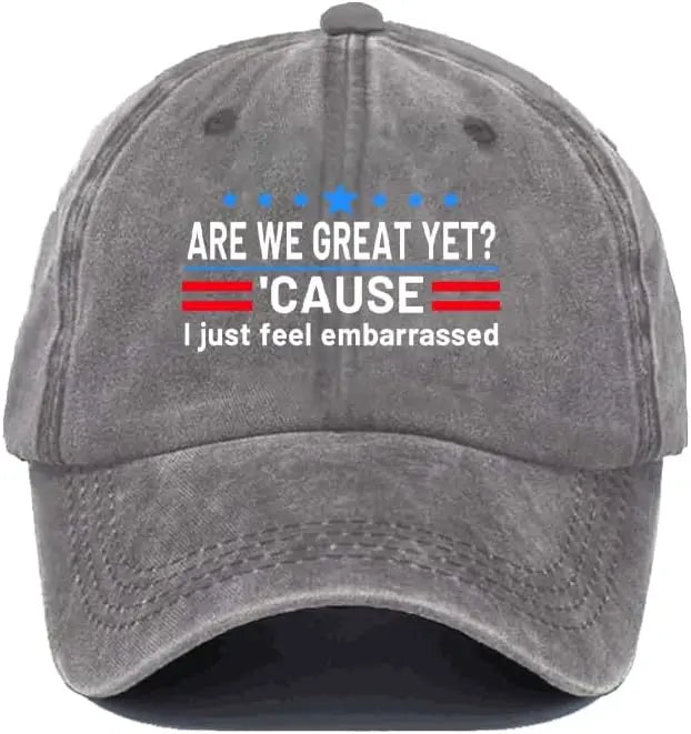 Are We Great Yet Cause I Just Feel Embarrassed Hat