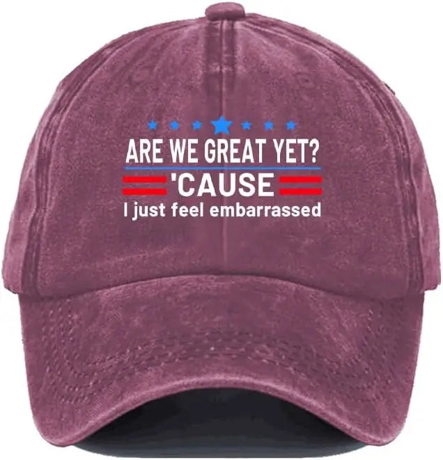 Are We Great Yet Cause I Just Feel Embarrassed Hat