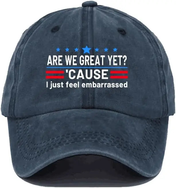 Are We Great Yet Cause I Just Feel Embarrassed Hat