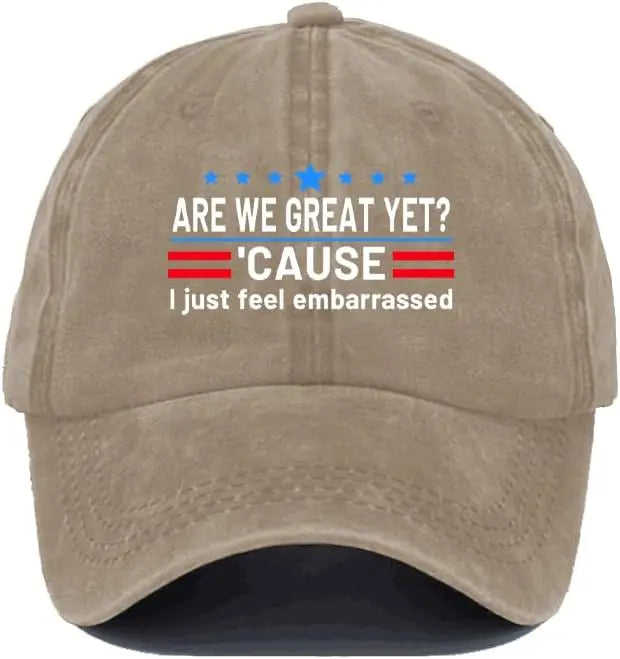Are We Great Yet Cause I Just Feel Embarrassed Hat