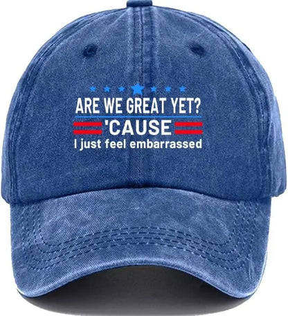 Are We Great Yet Cause I Just Feel Embarrassed Hat