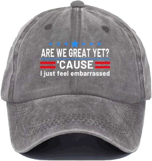 Are We Great Yet Cause I Just Feel Embarrassed Hat